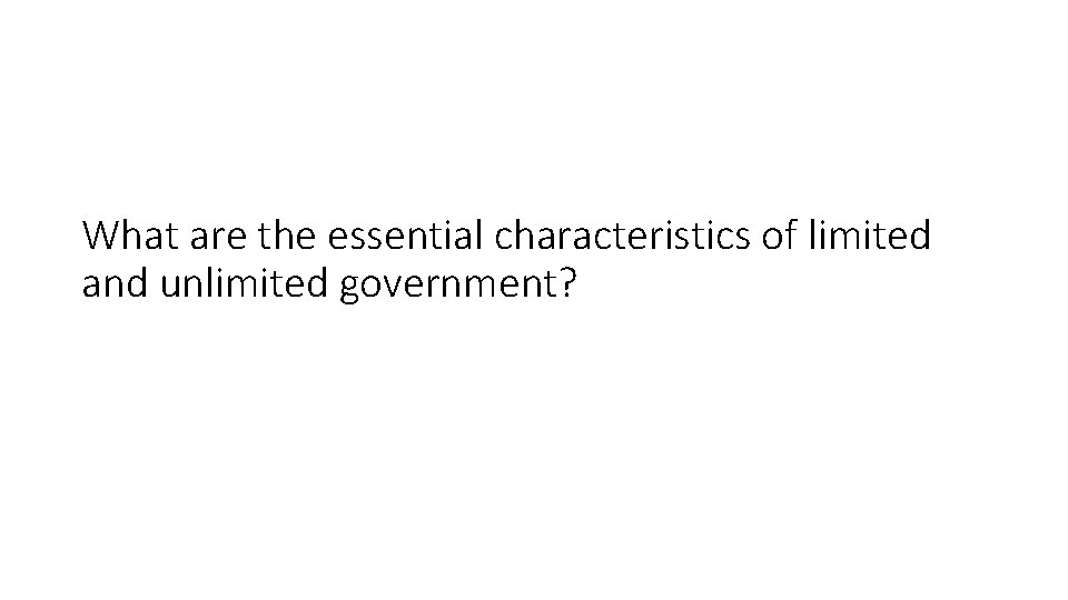 What are the essential characteristics of limited and unlimited government? 