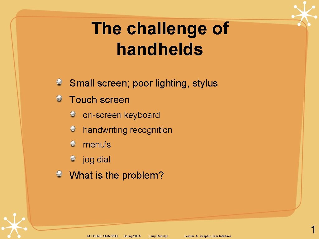 The challenge of handhelds Small screen; poor lighting, stylus Touch screen on-screen keyboard handwriting The challenge of handhelds Small screen; poor lighting, stylus Touch screen on-screen keyboard handwriting
