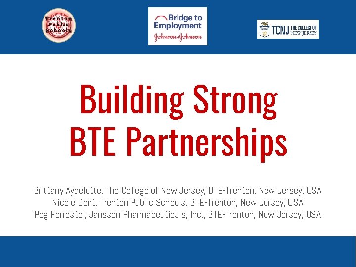 Building Strong BTE Partnerships Brittany Aydelotte, The College of New Jersey, BTE-Trenton, New Jersey,