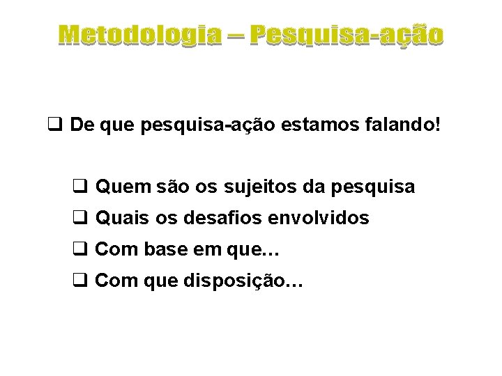 q De que pesquisa-ação estamos falando! q Quem são os sujeitos da pesquisa q