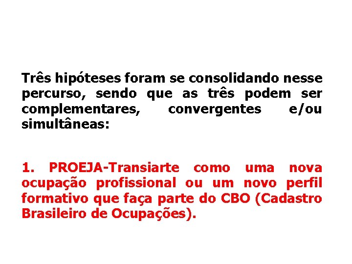 Três hipóteses foram se consolidando nesse percurso, sendo que as três podem ser complementares,