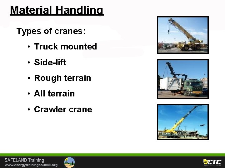 Material Handling Types of cranes: • Truck mounted • Side-lift • Rough terrain •