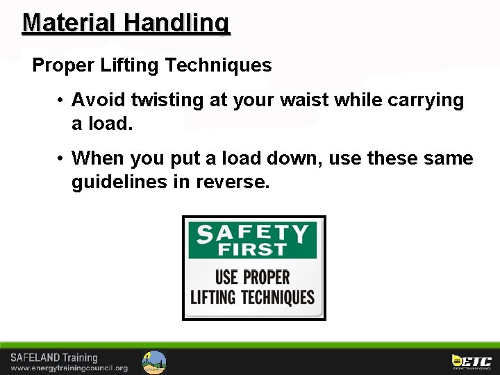 Material Handling Proper Lifting Techniques • Avoid twisting at your waist while carrying a