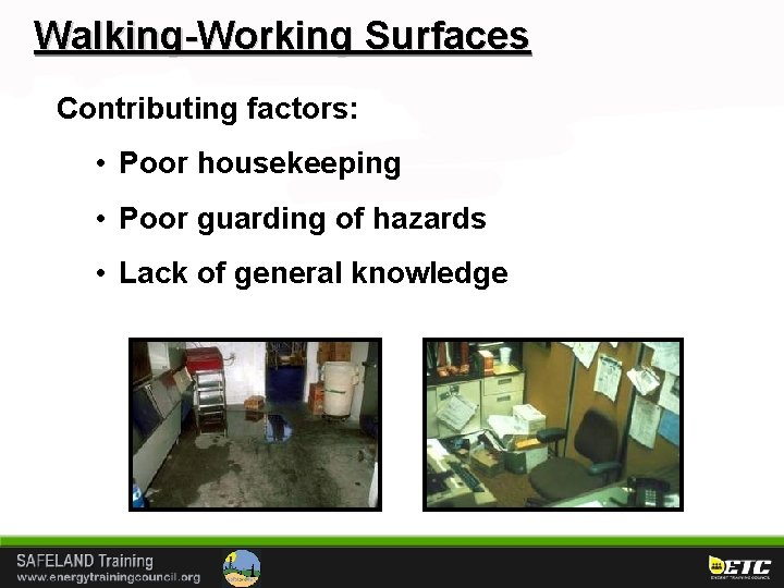 Walking-Working Surfaces Contributing factors: • Poor housekeeping • Poor guarding of hazards • Lack