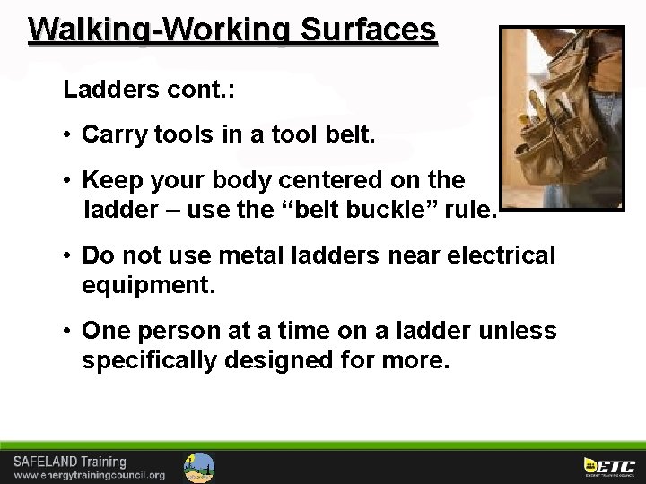Walking-Working Surfaces Ladders cont. : • Carry tools in a tool belt. • Keep