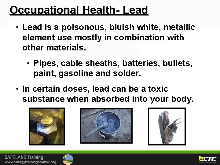 Occupational Health- Lead • Lead is a poisonous, bluish white, metallic element use mostly