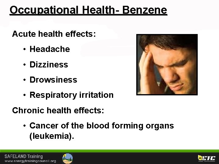 Occupational Health- Benzene Acute health effects: • Headache • Dizziness • Drowsiness • Respiratory