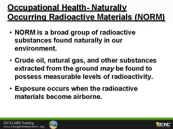 Occupational Health- Naturally Occurring Radioactive Materials (NORM) • NORM is a broad group of