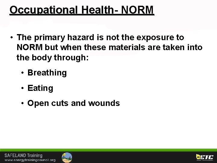 Occupational Health- NORM • The primary hazard is not the exposure to NORM but