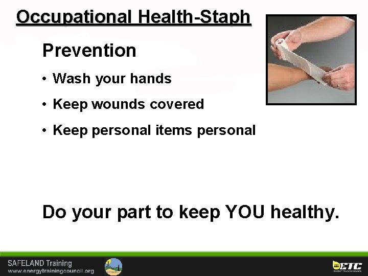 Occupational Health-Staph Prevention • Wash your hands • Keep wounds covered • Keep personal