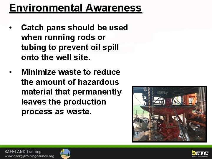 Environmental Awareness • Catch pans should be used when running rods or tubing to