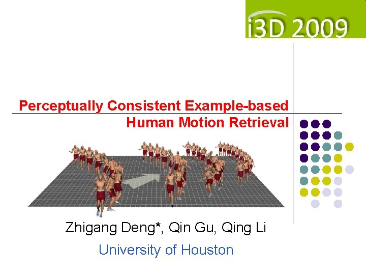 Perceptually Consistent Example-based Human Motion Retrieval Zhigang Deng*, Qin Gu, Qing Li University of