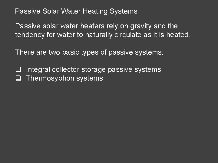 Passive Solar Water Heating Systems Passive solar water heaters rely on gravity and the