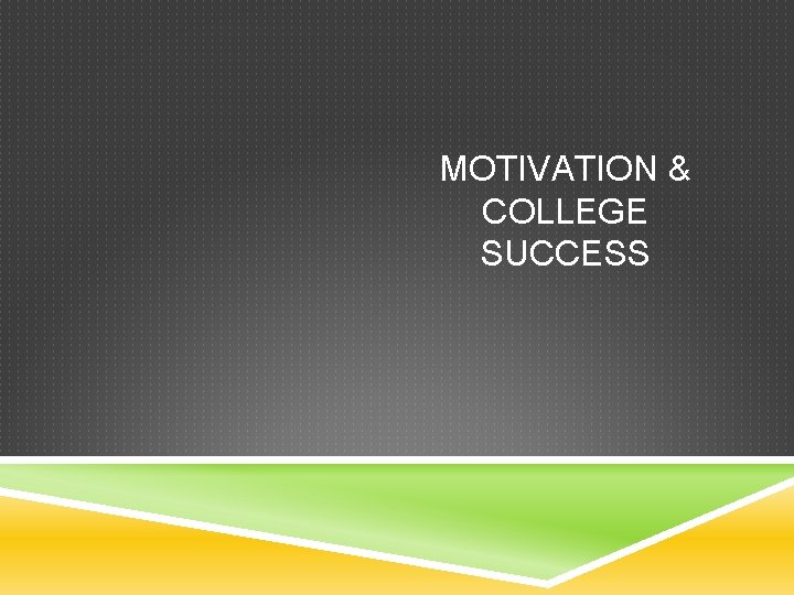 MOTIVATION & COLLEGE SUCCESS 