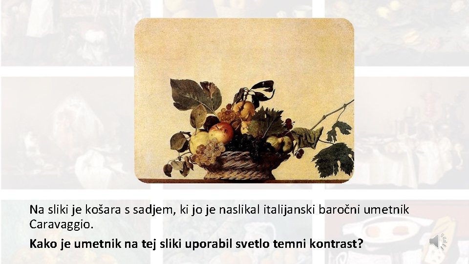 Na sliki je košara s sadjem, ki jo je naslikal italijanski baročni umetnik Caravaggio.