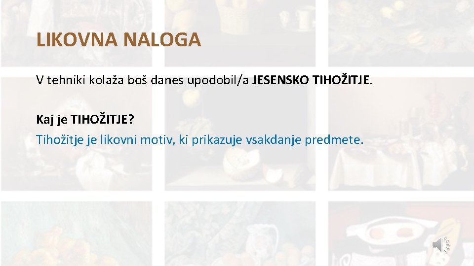 LIKOVNA NALOGA V tehniki kolaža boš danes upodobil/a JESENSKO TIHOŽITJE. Kaj je TIHOŽITJE? Tihožitje