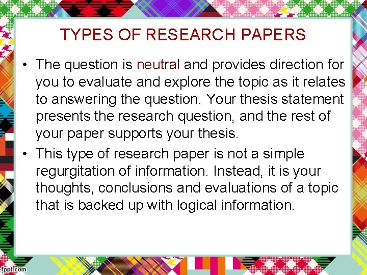 TYPES OF RESEARCH PAPERS • The question is neutral and provides direction for you