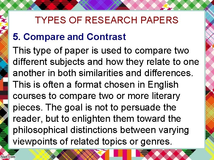 TYPES OF RESEARCH PAPERS 5. Compare and Contrast This type of paper is used