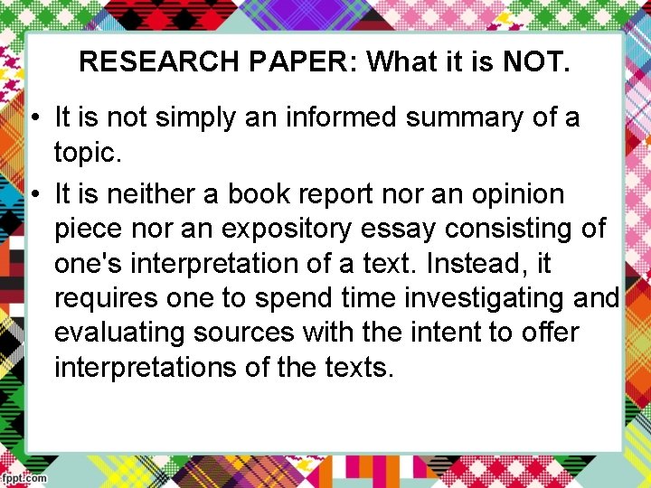 RESEARCH PAPER: What it is NOT. • It is not simply an informed summary