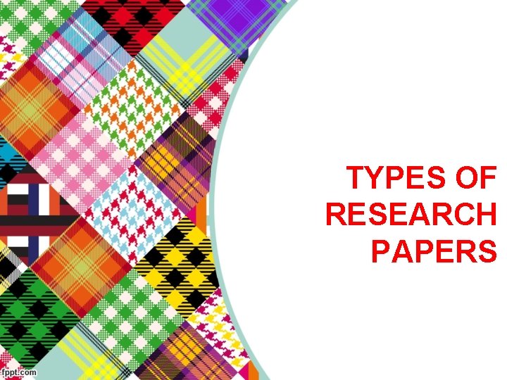 TYPES OF RESEARCH PAPERS 