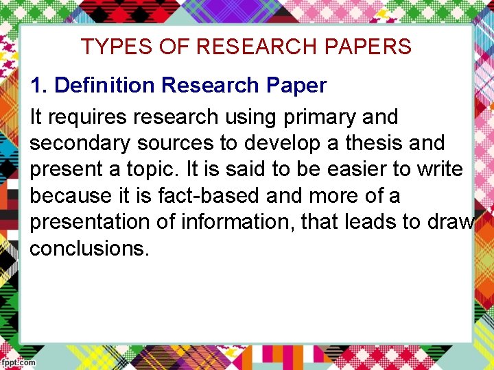 TYPES OF RESEARCH PAPERS 1. Definition Research Paper It requires research using primary and