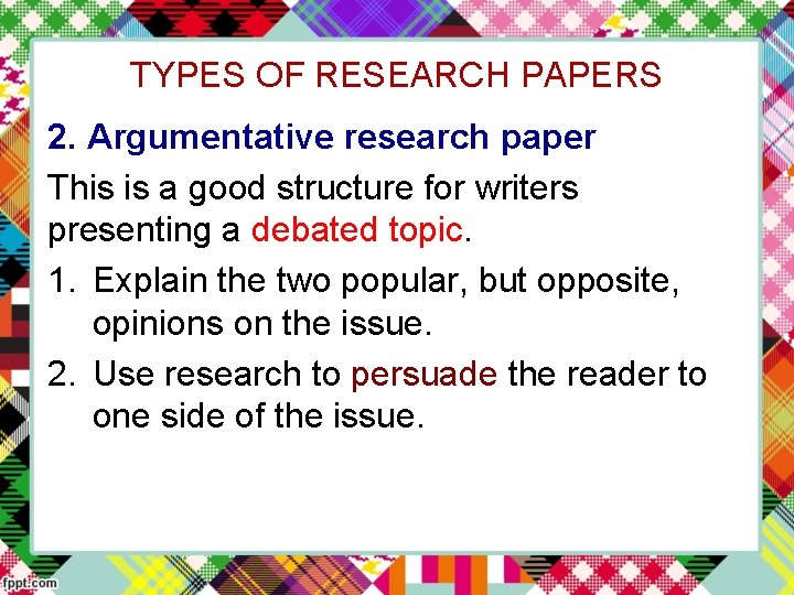 TYPES OF RESEARCH PAPERS 2. Argumentative research paper This is a good structure for