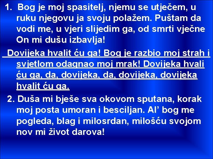 1. Bog je moj spasitelj, njemu se utječem, u ruku njegovu ja svoju polažem.