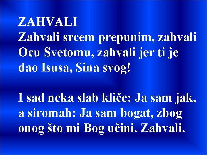 ZAHVALI Zahvali srcem prepunim, zahvali Ocu Svetomu, zahvali jer ti je dao Isusa, Sina