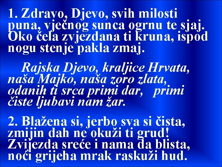 1. Zdravo, Djevo, svih milosti puna, vječnog sunca ogrnu te sjaj. Oko čela zvjezdana