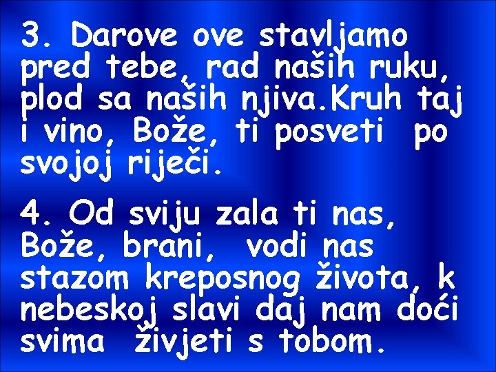 3. Darove stavljamo pred tebe, rad naših ruku, plod sa naših njiva. Kruh taj