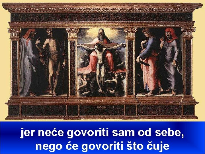 jer neće govoriti sam od sebe, nego će govoriti što čuje 