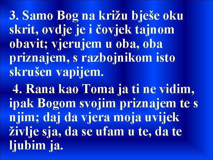 3. Samo Bog na križu bješe oku skrit, ovdje je i čovjek tajnom obavit;