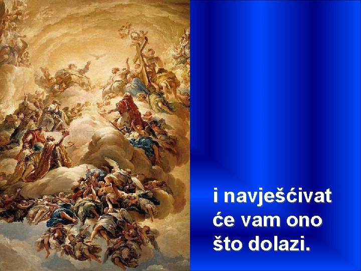 i navješćivat će vam ono što dolazi. 