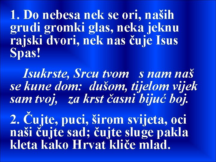 1. Do nebesa nek se ori, naših grudi gromki glas, neka jeknu rajski dvori,
