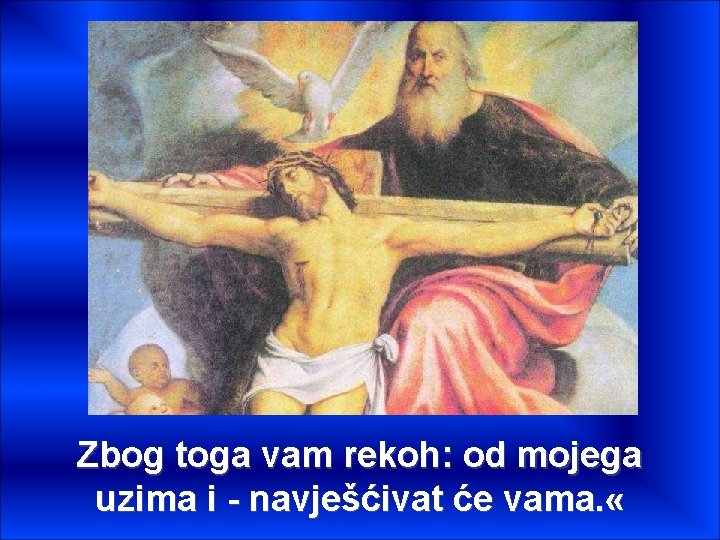 Zbog toga vam rekoh: od mojega uzima i - navješćivat će vama. « 