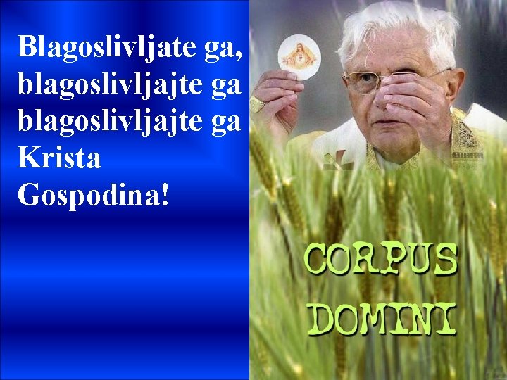 Blagoslivljate ga, blagoslivljajte ga Krista Gospodina! 
