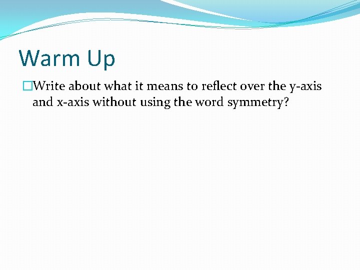 Warm Up �Write about what it means to reflect over the y-axis and x-axis