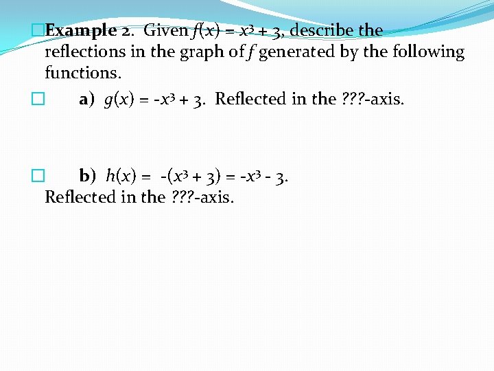 �Example 2. Given f(x) = x 3 + 3, describe the reflections in the