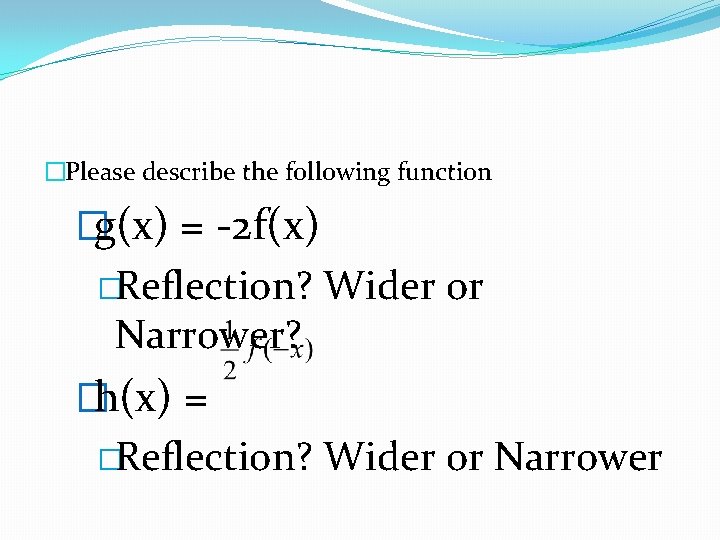�Please describe the following function �g(x) = -2 f(x) �Reflection? Narrower? Wider or �h(x)