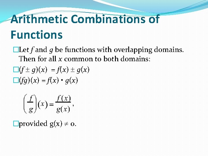 Arithmetic Combinations of Functions �Let f and g be functions with overlapping domains. Then