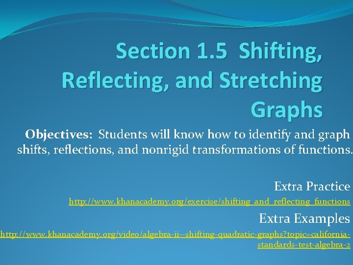 Section 1. 5 Shifting, Reflecting, and Stretching Graphs Objectives: Students will know how to