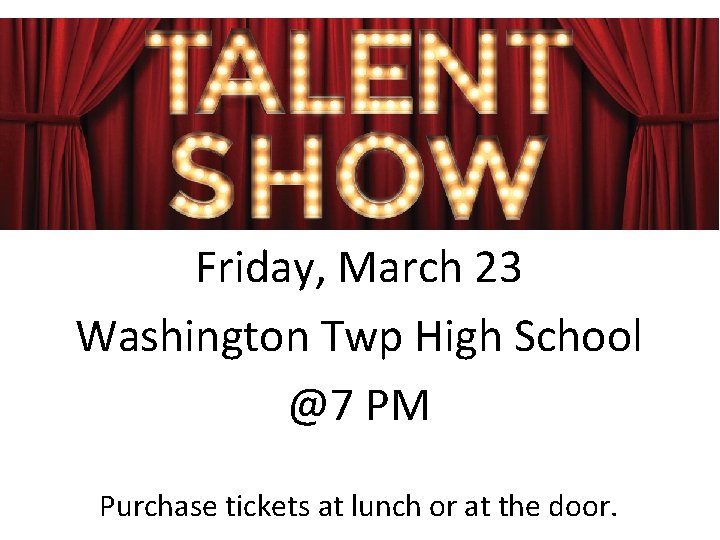 Friday, March 23 Washington Twp High School @7 PM Purchase tickets at lunch or