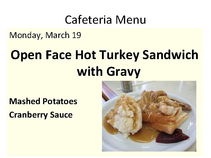 Cafeteria Menu Monday, March 19 Open Face Hot Turkey Sandwich with Gravy Mashed Potatoes