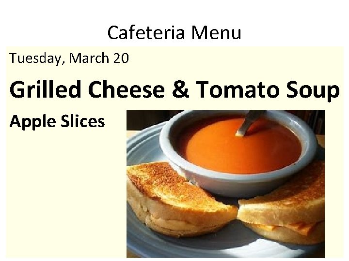 Cafeteria Menu Tuesday, March 20 Grilled Cheese & Tomato Soup Apple Slices 