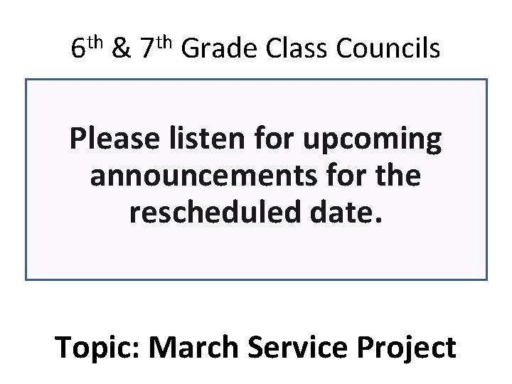 6 th & 7 th Grade Class Councils Please listen for upcoming announcements for