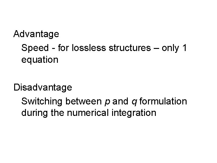 Advantage Speed - for lossless structures – only 1 equation Disadvantage Switching between p