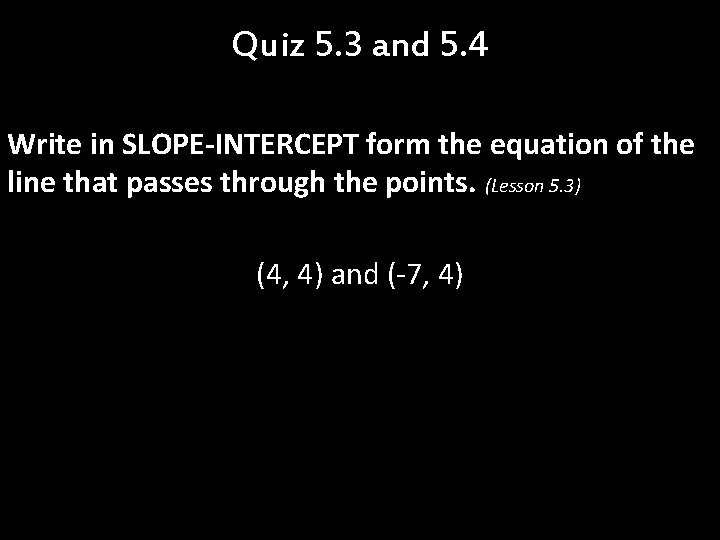 Quiz 5. 3 and 5. 4 Write in SLOPE-INTERCEPT form the equation of the