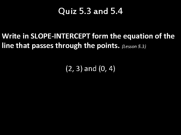 Quiz 5. 3 and 5. 4 Write in SLOPE-INTERCEPT form the equation of the