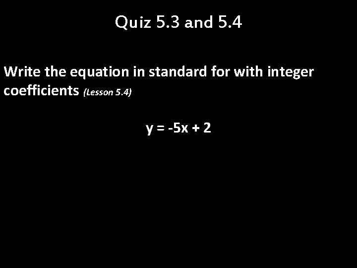 Quiz 5. 3 and 5. 4 Write the equation in standard for with integer