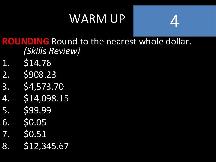 WARM UP 4 ROUNDING Round to the nearest whole dollar. (Skills Review) 1. $14.